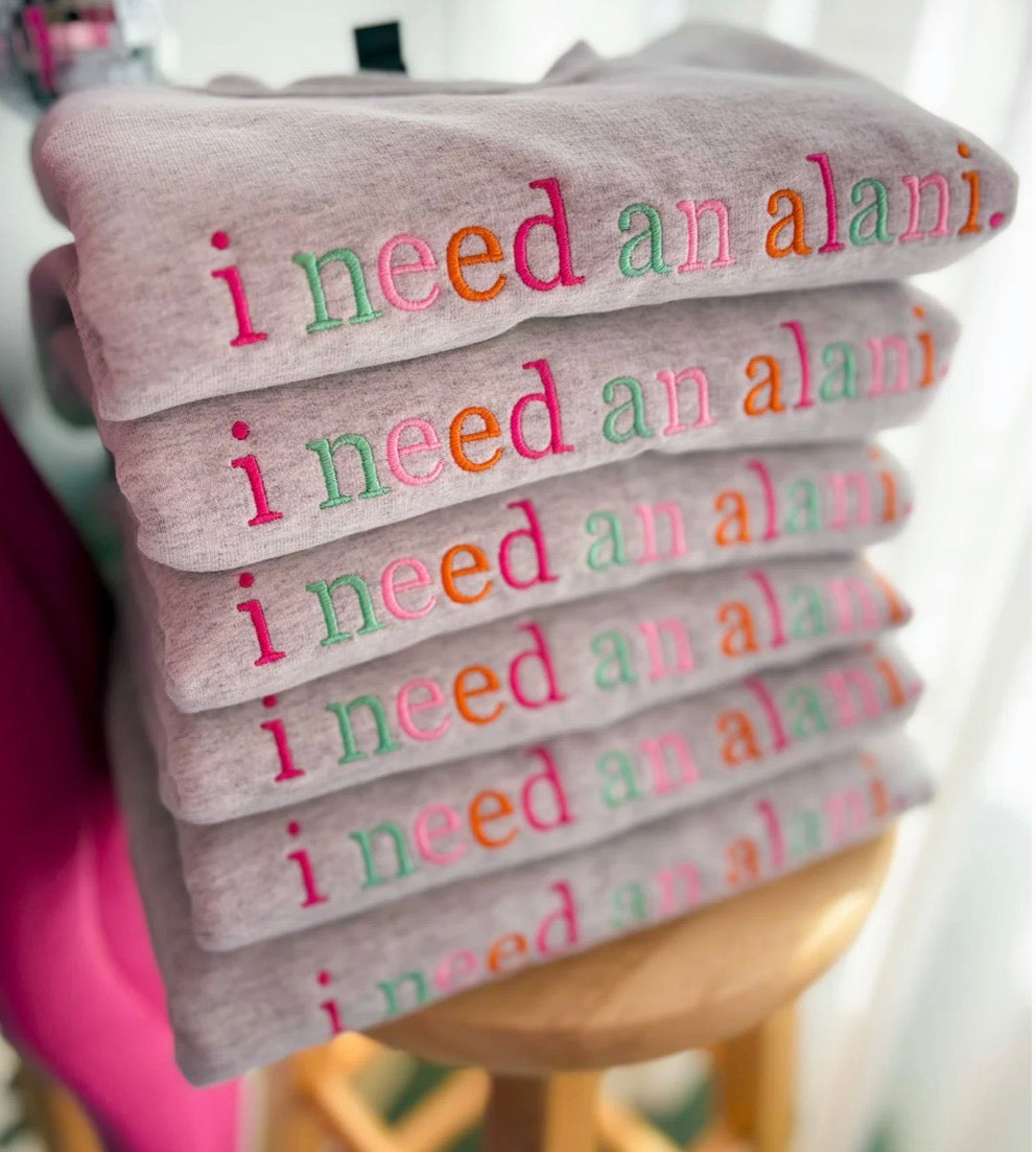 I Need An Alani Sweatshirt