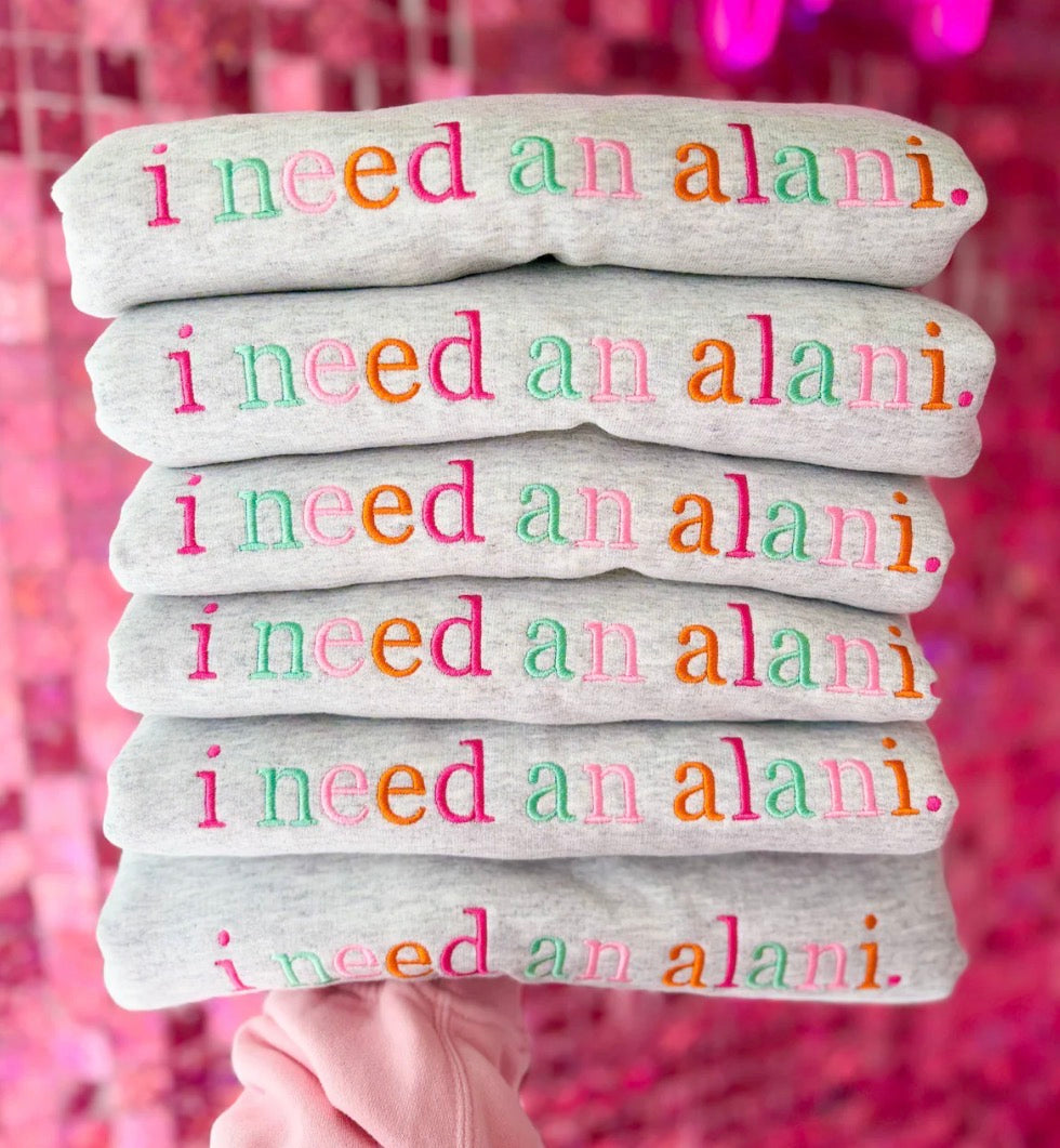 I Need An Alani Sweatshirt