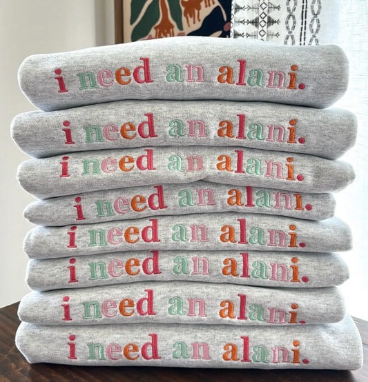 I Need An Alani Sweatshirt
